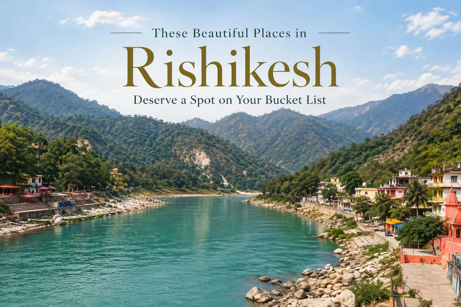 These Beautiful Places in Rishikesh Deserve a Spot on Your Bucket List